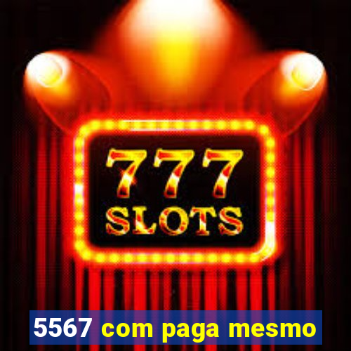 5567 com paga mesmo